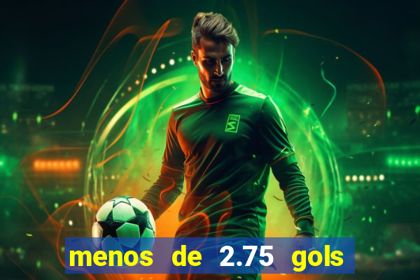 menos de 2.75 gols o que significa